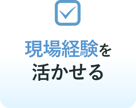 現場経験を活かせる